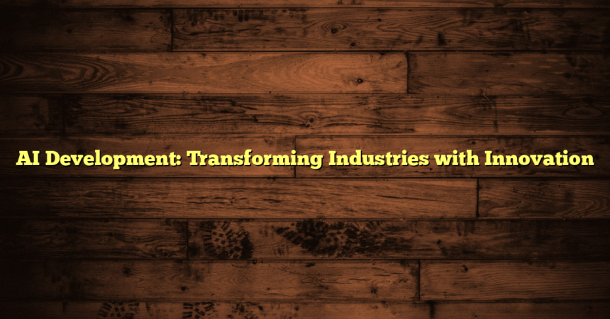 AI Development: Transforming Industries with Innovation