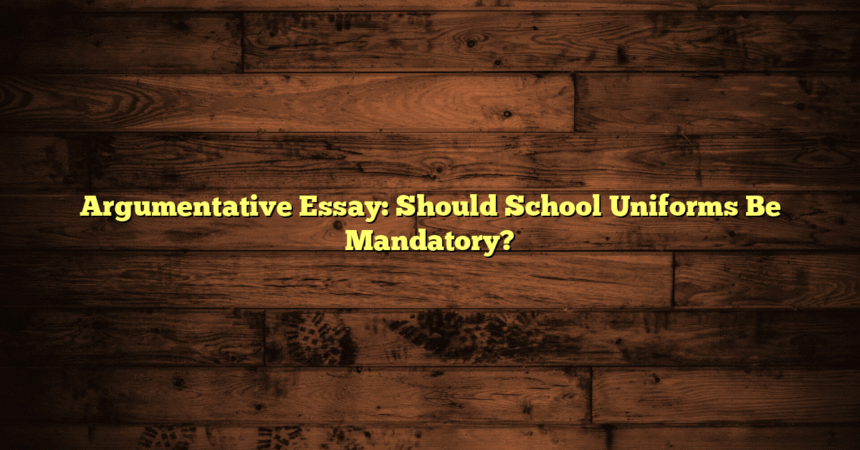 Argumentative Essay: Should School Uniforms Be Mandatory?