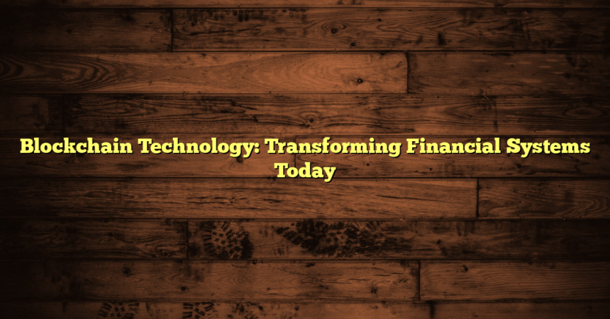 Blockchain Technology: Transforming Financial Systems Today