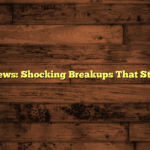 Celebrity News: Shocking Breakups That Stunned Fans