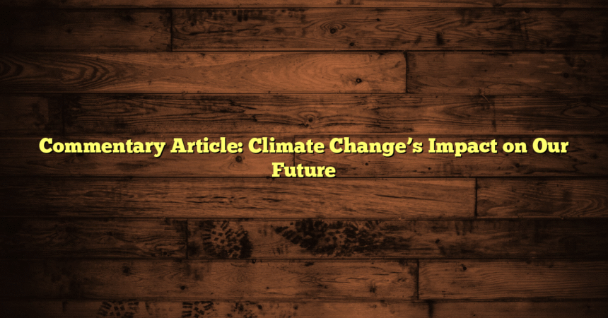 Commentary Article: Climate Change’s Impact on Our Future
