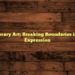 Contemporary Art: Breaking Boundaries in Modern Expression