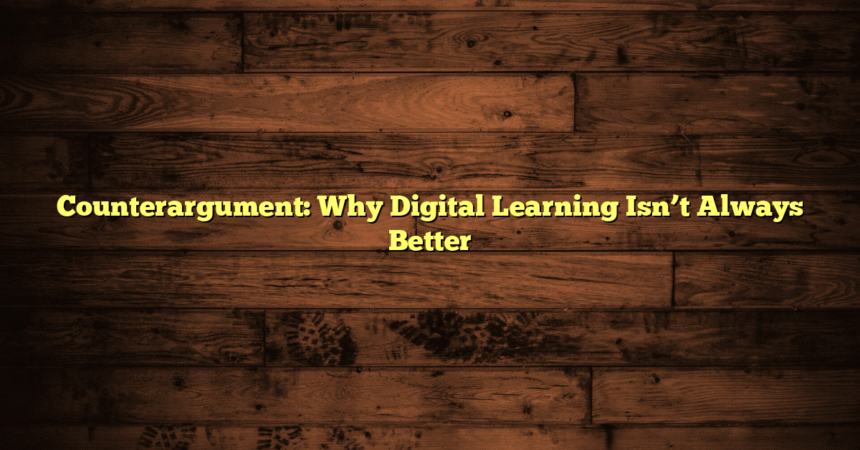 Counterargument: Why Digital Learning Isn’t Always Better