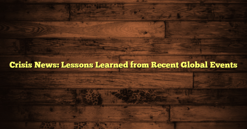 Crisis News: Lessons Learned from Recent Global Events