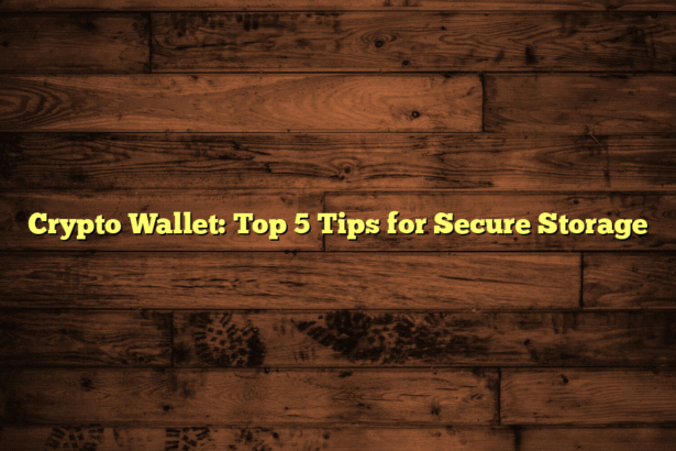 Crypto Wallet: Top 5 Tips for Secure Storage