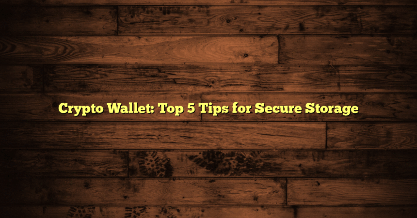 Crypto Wallet: Top 5 Tips for Secure Storage