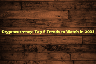 Cryptocurrency: Top 5 Trends to Watch in 2023