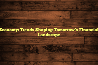 Economy: Trends Shaping Tomorrow’s Financial Landscape