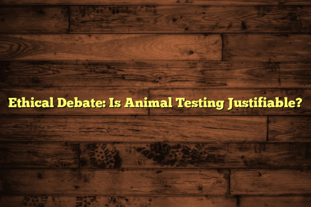 Ethical Debate: Is Animal Testing Justifiable?