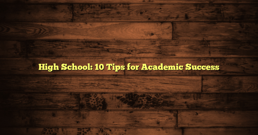 High School: 10 Tips for Academic Success