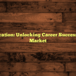 Higher Education: Unlocking Career Success in Today’s Market
