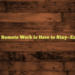 Hot Take: Remote Work is Here to Stay—Embrace It!