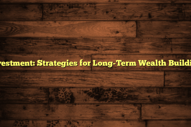 Investment: Strategies for Long-Term Wealth Building
