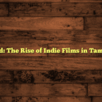 Kollywood: The Rise of Indie Films in Tamil Cinema