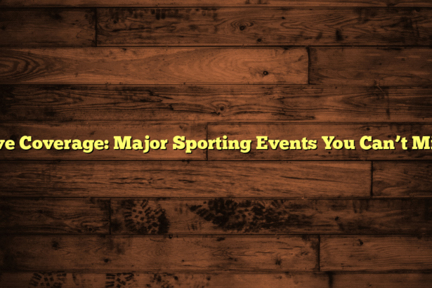 Live Coverage: Major Sporting Events You Can’t Miss