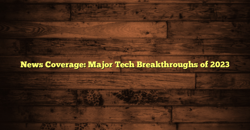 News Coverage: Major Tech Breakthroughs of 2023