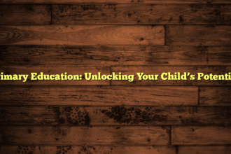 Primary Education: Unlocking Your Child’s Potential