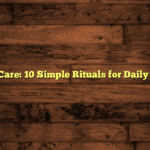 Self Care: 10 Simple Rituals for Daily Bliss