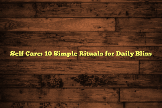 Self Care: 10 Simple Rituals for Daily Bliss