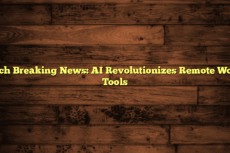 Tech Breaking News: AI Revolutionizes Remote Work Tools