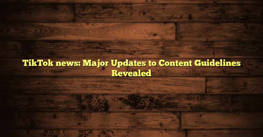 TikTok news: Major Updates to Content Guidelines Revealed