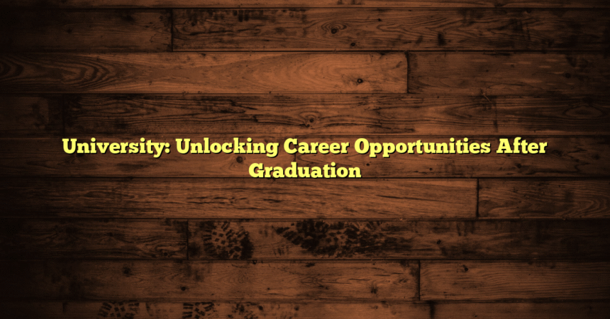 University: Unlocking Career Opportunities After Graduation