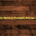 Unpopular Opinion: Pineapple Belongs on Pizza