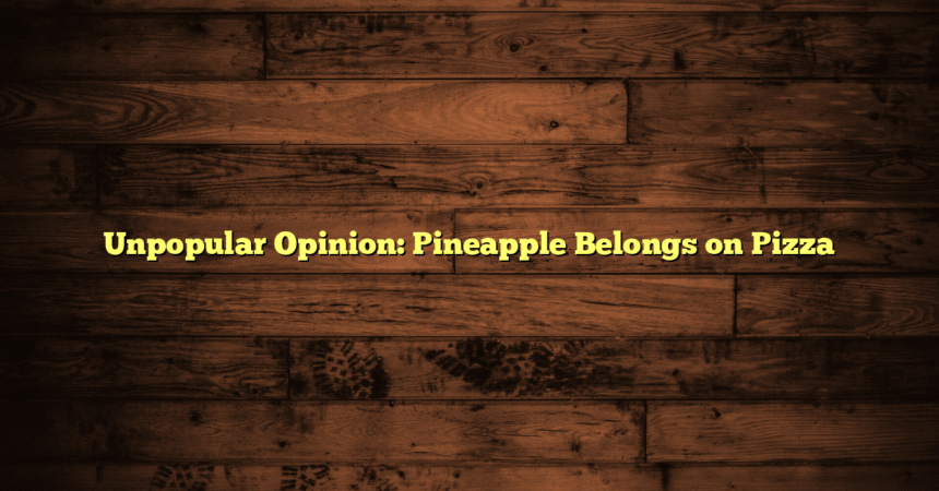Unpopular Opinion: Pineapple Belongs on Pizza