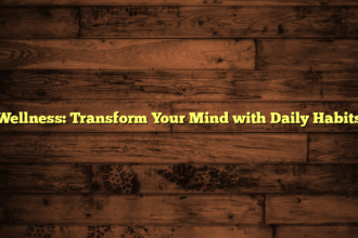 Wellness: Transform Your Mind with Daily Habits