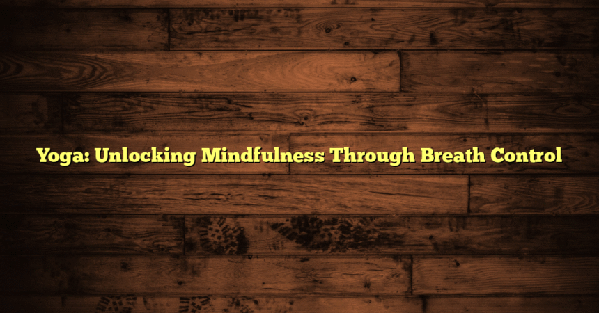 Yoga: Unlocking Mindfulness Through Breath Control